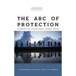 The Arc of Protection: Reforming the International Refugee Regime