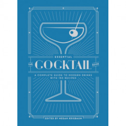 The Essential Cocktail Book: A Complete Guide to Modern Drinks with 150 Recipes