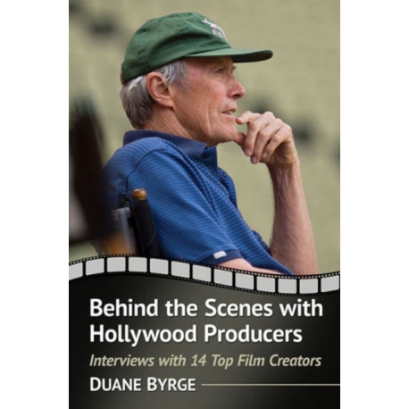 Behind the Scenes with Hollywood Producers: Interviews with 14 Top Film Creators