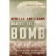 African Americans Against the Bomb: Nuclear Weapons, Colonialism, and the Black Freedom Movement