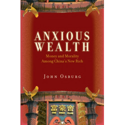 Anxious Wealth: Money and Morality Among China's New Rich
