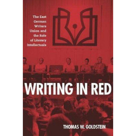 Writing in Red: The East German Writers Union and the Role of Literary Intellectuals
