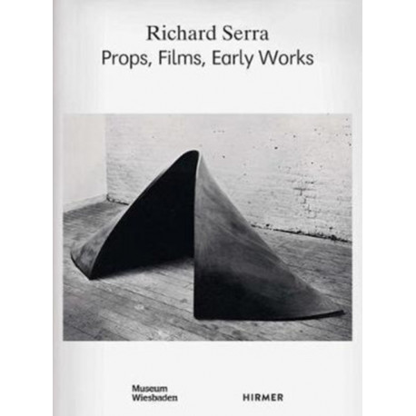 Richard Serra: Props, Films, Early Works