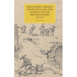 Singapore, Chinese Migration and the Making of the British Empire, 1819-67