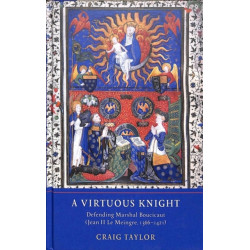 A Virtuous Knight: Defending Marshal Boucicaut (Jean II Le Meingre, 1366-1421)