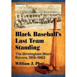 Black Baseball's Last Team Standing: The Birmingham Black Barons, 1919-1962