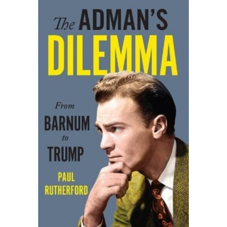 The Adman's Dilemma: From Barnum to Trump