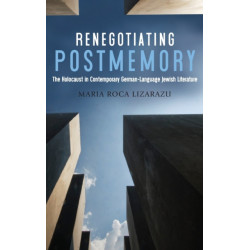 Renegotiating Postmemory: The Holocaust in Contemporary German-Language Jewish Literature