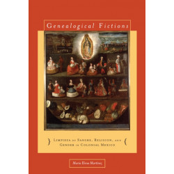 Genealogical Fictions: Limpieza De Sangre, Religion, and Gender in Colonial Mexico