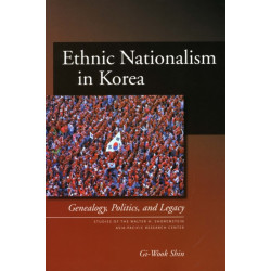 Ethnic Nationalism in Korea: Genealogy, Politics, and Legacy