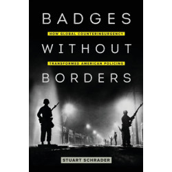 Badges without Borders: How Global Counterinsurgency Transformed American Policing