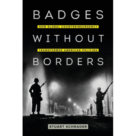 Badges without Borders: How Global Counterinsurgency Transformed American Policing