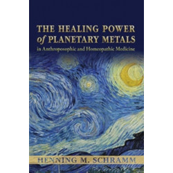 The Healing Power of Planetary Metals in Anthroposophic and Homeopathic Medicine