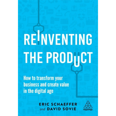 Reinventing the Product: How to Transform your Business and Create Value in the Digital Age