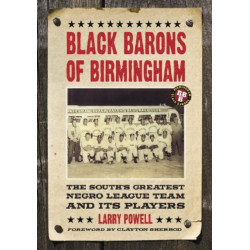 Black Barons of Birmingham: The South's Greatest Negro League Team and Its Players