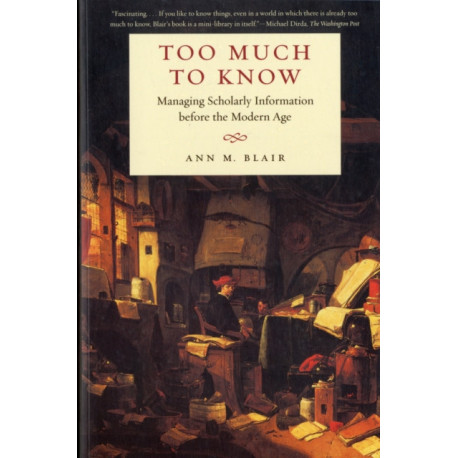 Too Much to Know: Managing Scholarly Information before the Modern Age