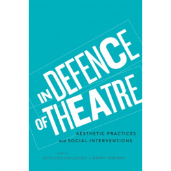 In Defence of Theatre: Aesthetic Practices and Social Interventions