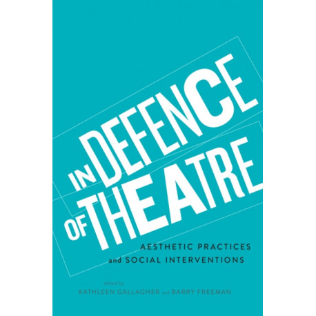 In Defence of Theatre: Aesthetic Practices and Social Interventions