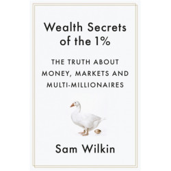 Wealth Secrets of the 1%: The Truth About Money, Markets and Multi-Millionaires