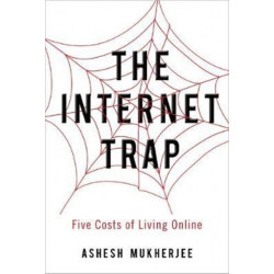 The Internet Trap: Five Costs of Living Online