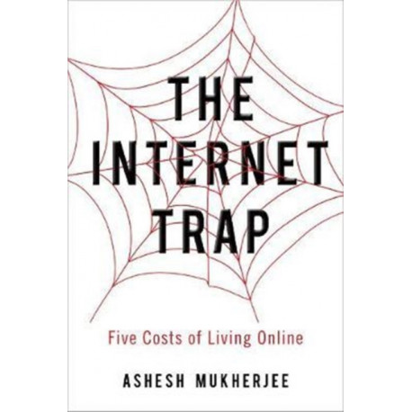 The Internet Trap: Five Costs of Living Online