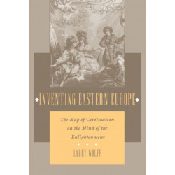 Inventing Eastern Europe: The Map of Civilization on the Mind of the Enlightenment