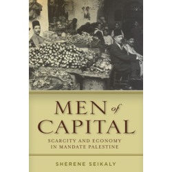 Men of Capital: Scarcity and Economy in Mandate Palestine