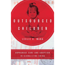 Outsourced Children: Orphanage Care and Adoption in Globalizing China