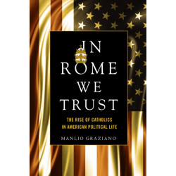In Rome We Trust: The Rise of Catholics in American Political Life