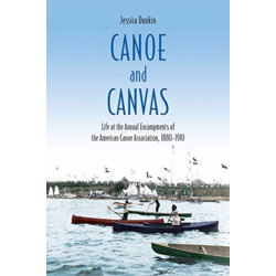 Canoe and Canvas: Life at the Encampments of the American Canoe Association, 1880-1910