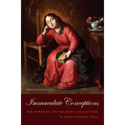 Immaculate Conceptions: The Power of the Religious Imagination in Early Modern Spain
