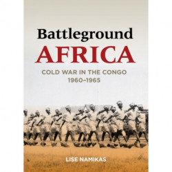 Battleground Africa: Cold War in the Congo, 1960–1965