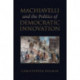 Machiavelli and the Politics of Democratic Innovation