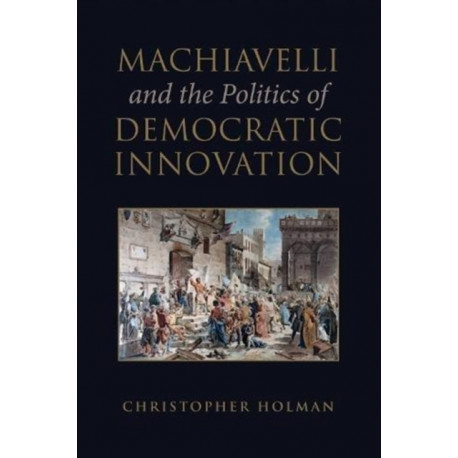 Machiavelli and the Politics of Democratic Innovation