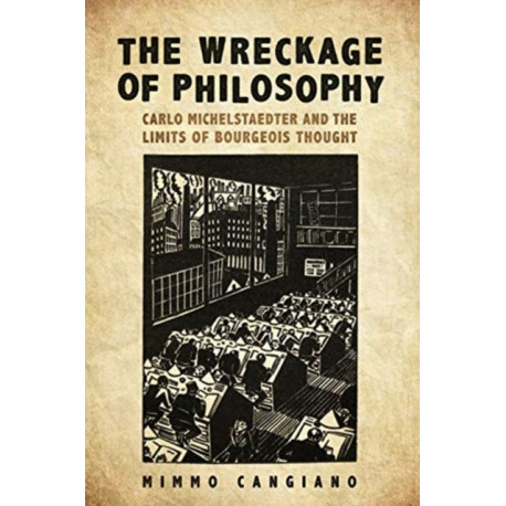 The Wreckage of Philosophy: Carlo Michelstaedter and the Limits of Bourgeois Thought