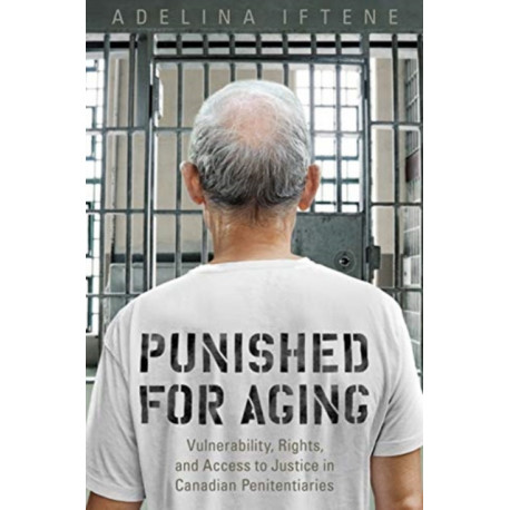 Punished for Aging: Vulnerability, Rights, and Access to Justice in Canadian Penitentiaries