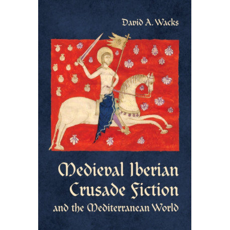 Medieval Iberian Crusade Fiction and the Mediterranean World