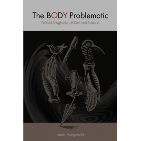 The Body Problematic: Political Imagination in Kant and Foucault