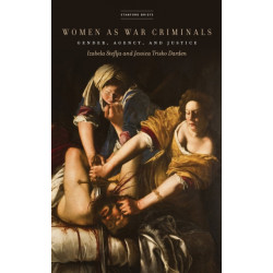 Women As War Criminals: Gender, Agency, and Justice