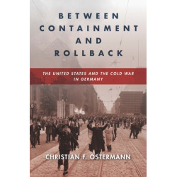 Between Containment and Rollback: The United States and the Cold War in Germany