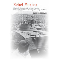 Rebel Mexico: Student Unrest and Authoritarian Political Culture During the Long Sixties