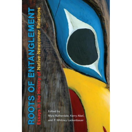 Roots of Entanglement: Essays in the History of Native-Newcomer Relations