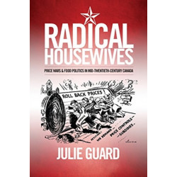 Radical Housewives: Price Wars and Food Politics in Mid-Twentieth-Century Canada