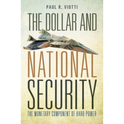 The Dollar and National Security: The Monetary Component of Hard Power