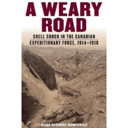 A Weary Road: Shell Shock in the Canadian Expeditionary Force, 1914-1918