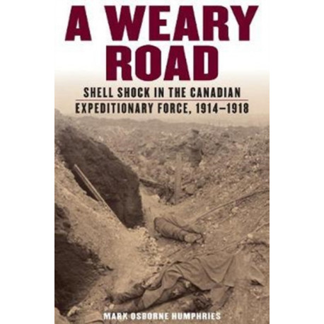 A Weary Road: Shell Shock in the Canadian Expeditionary Force, 1914-1918