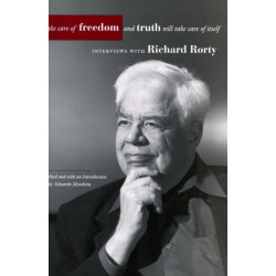 Take Care of Freedom and Truth Will Take Care of Itself: Interviews with Richard Rorty