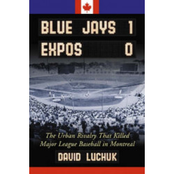 Blue Jays 1, Expos 0: The Urban Rivalry That Killed Major League Baseball in Montreal
