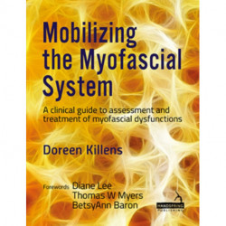 Mobilizing the Myofascial System: A Clinical Guide to Assessment and Treatment of Myofascial Dysfunctions