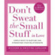 Don't Sweat The Small Stuff in Love: Simple ways to Keep the Little Things from Overtaking Your Life